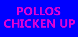 POLLOS CHICKEN UP!!!